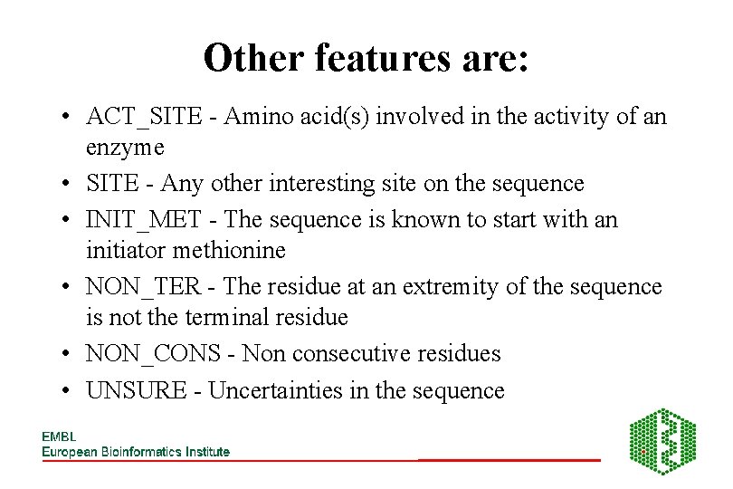 Other features are: • ACT_SITE - Amino acid(s) involved in the activity of an
