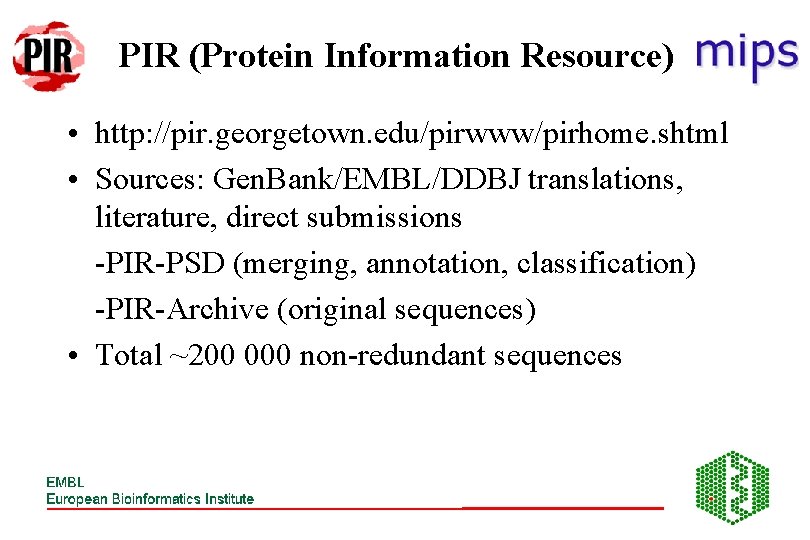 PIR (Protein Information Resource) • http: //pir. georgetown. edu/pirwww/pirhome. shtml • Sources: Gen. Bank/EMBL/DDBJ