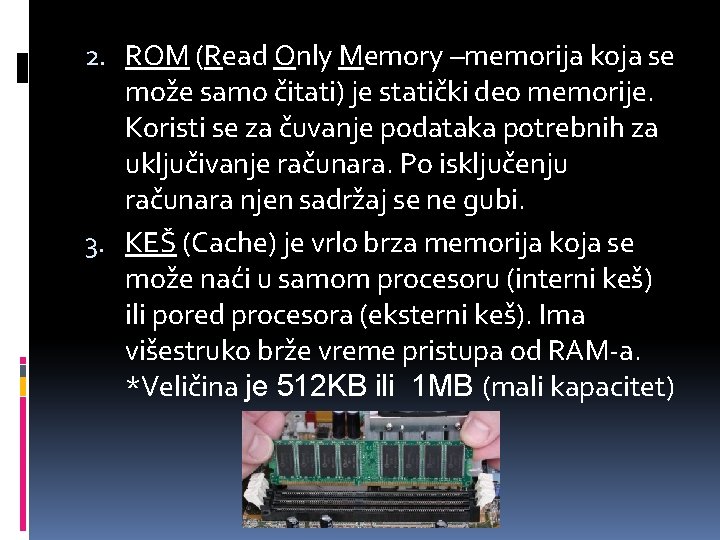 2. ROM (Read Only Memory –memorija koja se može samo čitati) je statički deo