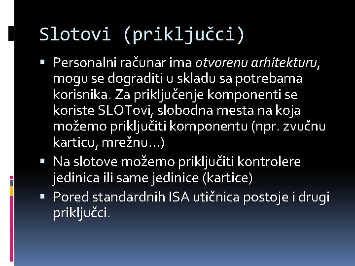 Slotovi (priključci) Personalni računar ima otvorenu arhitekturu, mogu se dograditi u skladu sa potrebama