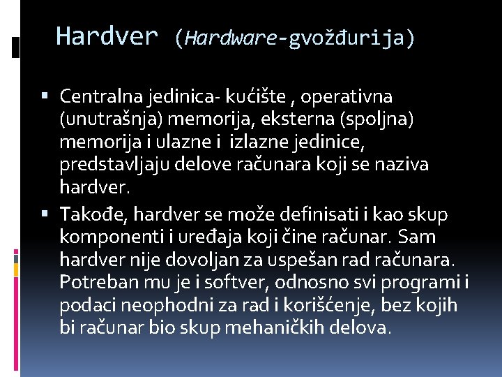 Hardver (Hardware-gvožđurija) Centralna jedinica- kućište , operativna (unutrašnja) memorija, eksterna (spoljna) memorija i ulazne