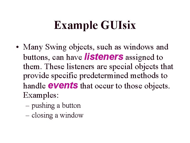 Example GUIsix • Many Swing objects, such as windows and buttons, can have listeners