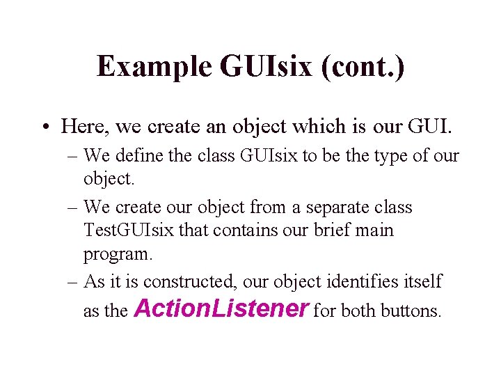 Example GUIsix (cont. ) • Here, we create an object which is our GUI.