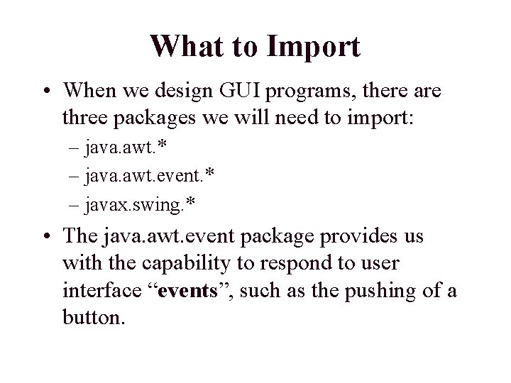 What to Import • When we design GUI programs, there are three packages we