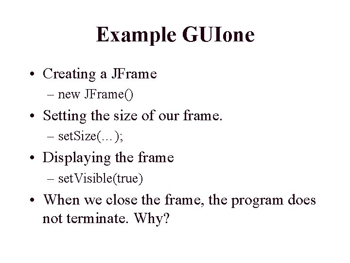 Example GUIone • Creating a JFrame – new JFrame() • Setting the size of