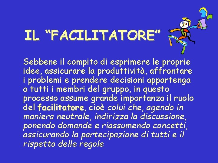 IL “FACILITATORE” Sebbene il compito di esprimere le proprie idee, assicurare la produttività, affrontare