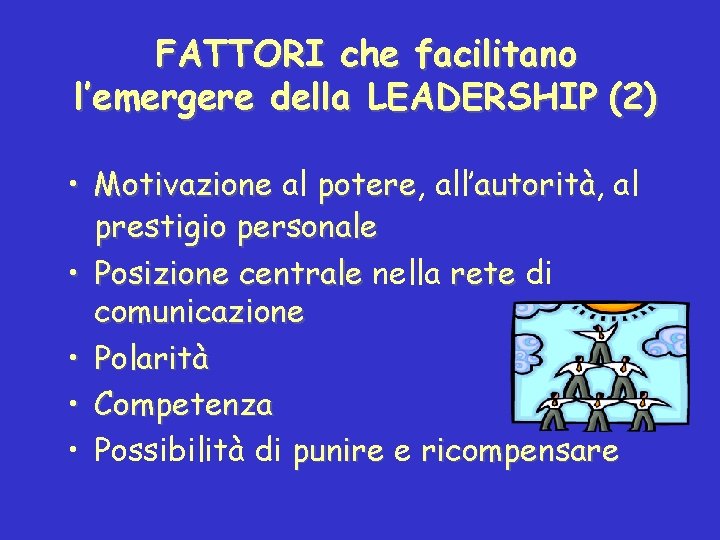 FATTORI che facilitano l’emergere della LEADERSHIP (2) • Motivazione al potere, potere all’autorità, autorità