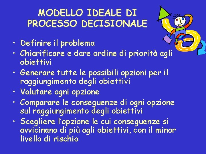 MODELLO IDEALE DI PROCESSO DECISIONALE • Definire il problema • Chiarificare e dare ordine