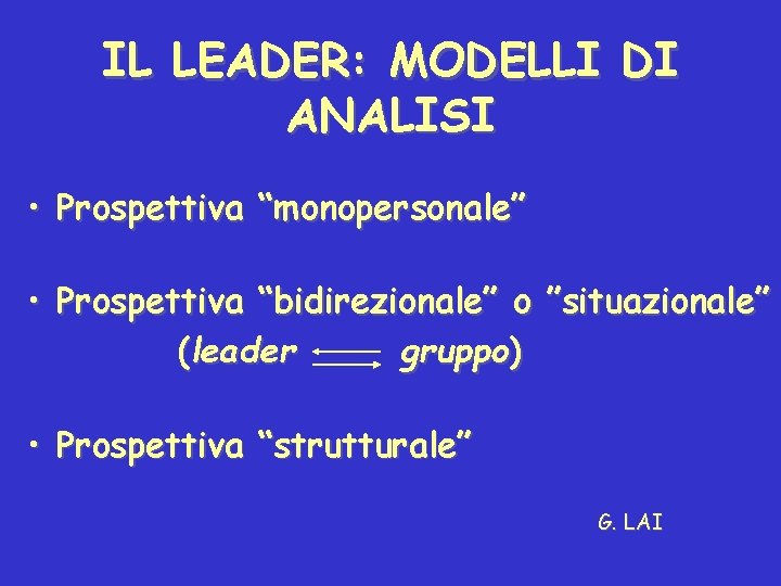 IL LEADER: MODELLI DI ANALISI • Prospettiva “monopersonale” • Prospettiva “bidirezionale” o ”situazionale” (leader