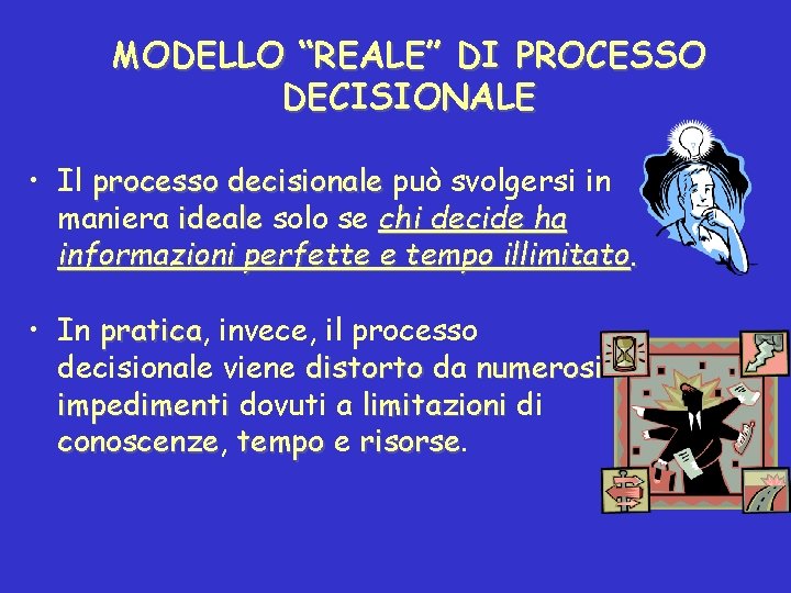 MODELLO “REALE” DI PROCESSO DECISIONALE • Il processo decisionale può svolgersi in maniera ideale