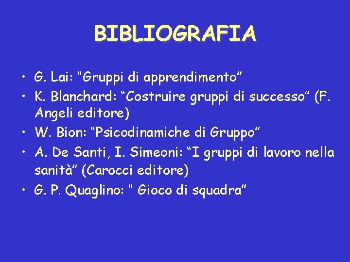 BIBLIOGRAFIA • G. Lai: “Gruppi di apprendimento” • K. Blanchard: “Costruire gruppi di successo”