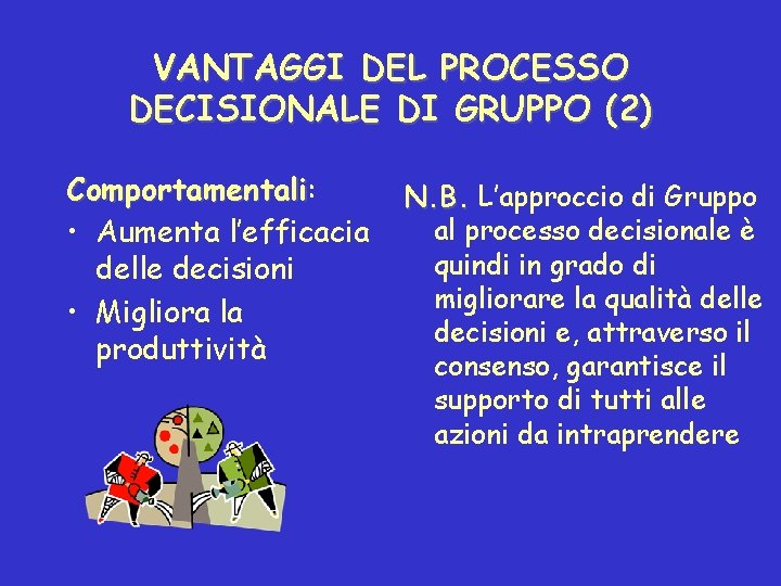 VANTAGGI DEL PROCESSO DECISIONALE DI GRUPPO (2) Comportamentali: Comportamentali • Aumenta l’efficacia delle decisioni