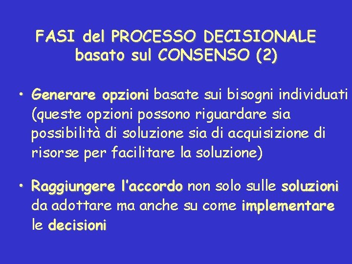 FASI del PROCESSO DECISIONALE basato sul CONSENSO (2) • Generare opzioni basate sui bisogni