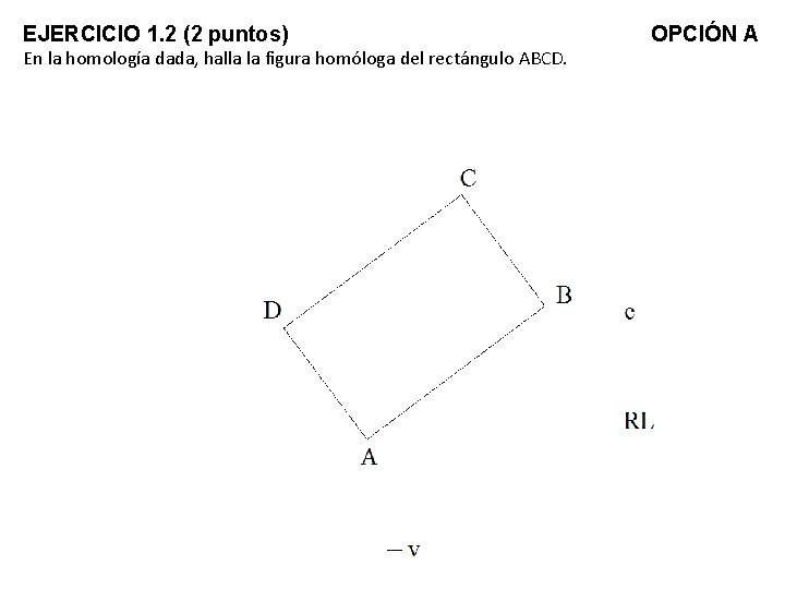 EJERCICIO 1. 2 (2 puntos) En la homología dada, halla la figura homóloga del