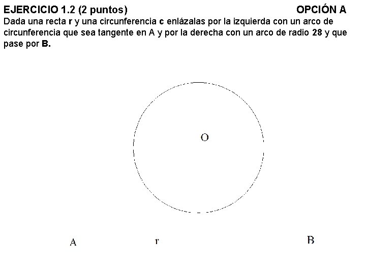 EJERCICIO 1. 2 (2 puntos) OPCIÓN A Dada una recta r y una circunferencia