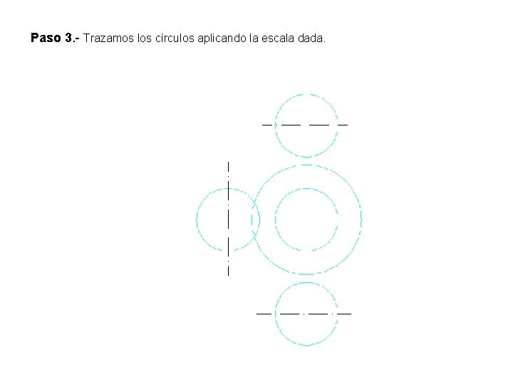 Paso 3. - Trazamos los círculos aplicando la escala dada. 