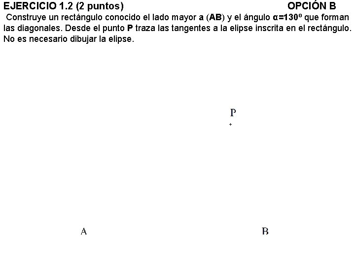 EJERCICIO 1. 2 (2 puntos) OPCIÓN B Construye un rectángulo conocido el lado mayor