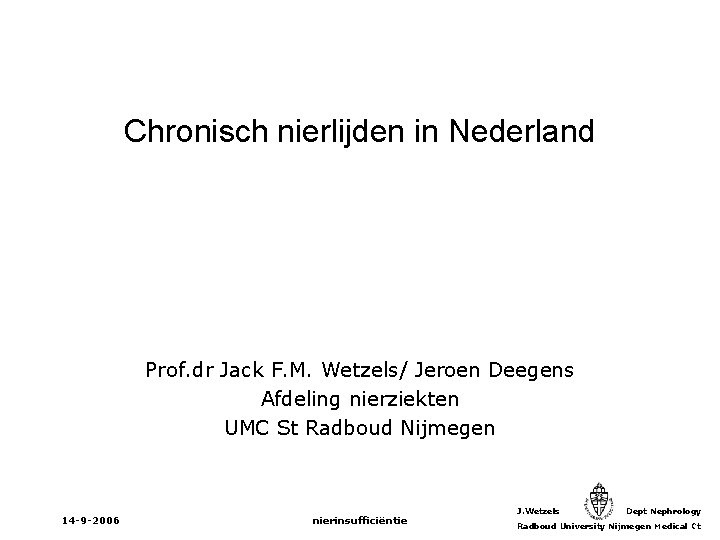 Chronisch nierlijden in Nederland Prof. dr Jack F. M. Wetzels/ Jeroen Deegens Afdeling nierziekten