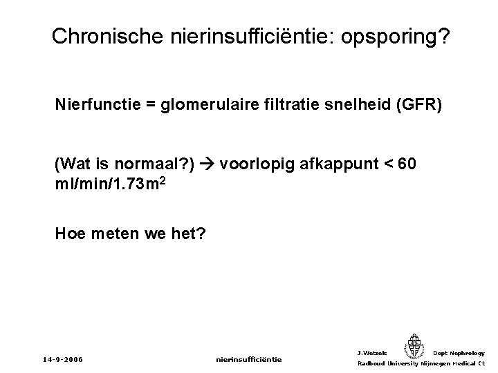 Chronische nierinsufficiëntie: opsporing? Nierfunctie = glomerulaire filtratie snelheid (GFR) (Wat is normaal? ) voorlopig