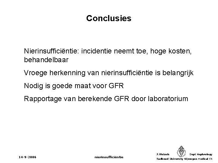 Conclusies Nierinsufficiëntie: incidentie neemt toe, hoge kosten, behandelbaar Vroege herkenning van nierinsufficiëntie is belangrijk