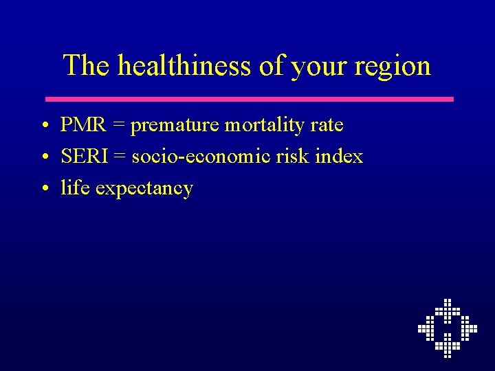 The healthiness of your region • PMR = premature mortality rate • SERI =