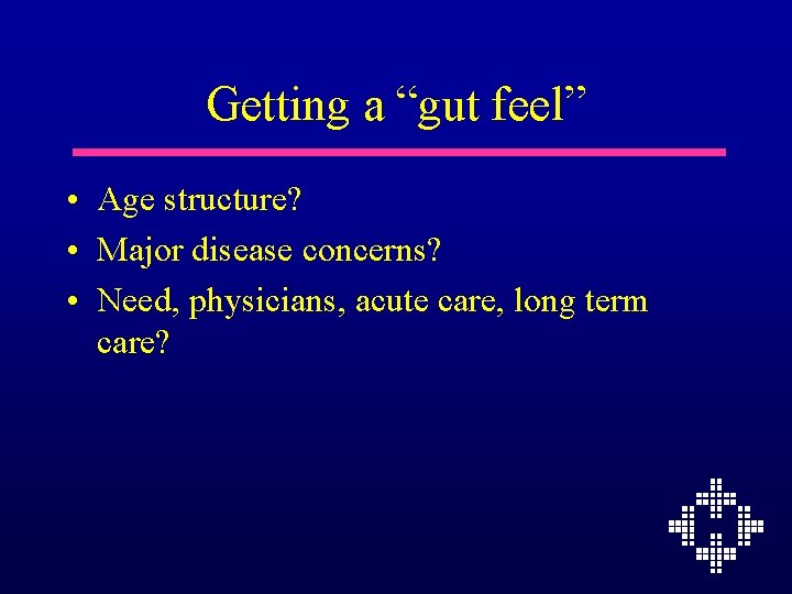 Getting a “gut feel” • Age structure? • Major disease concerns? • Need, physicians,