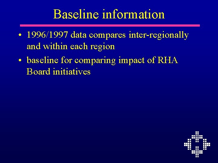 Baseline information • 1996/1997 data compares inter-regionally and within each region • baseline for