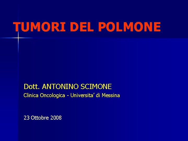 TUMORI DEL POLMONE Dott. ANTONINO SCIMONE Clinica Oncologica - Universita’ di Messina 23 Ottobre