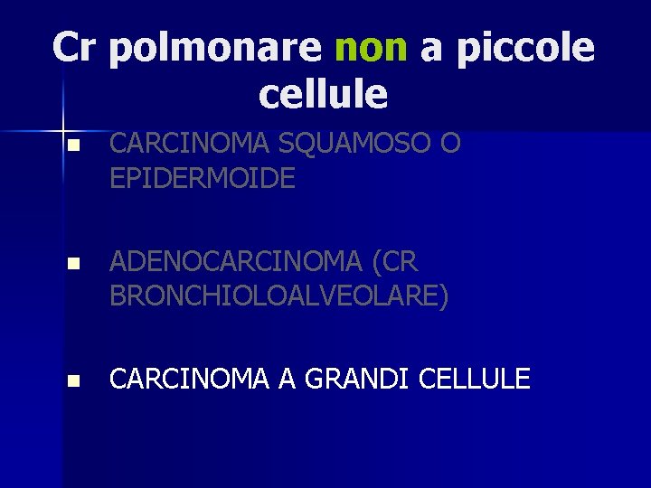 Cr polmonare non a piccole cellule n CARCINOMA SQUAMOSO O EPIDERMOIDE n ADENOCARCINOMA (CR