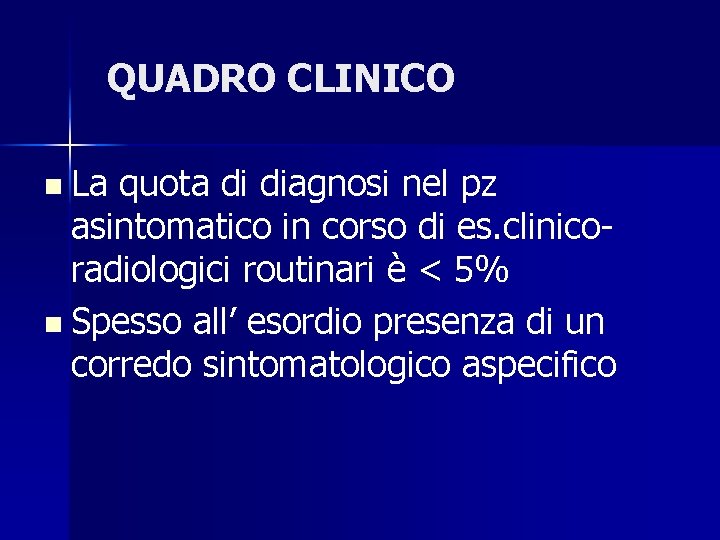 QUADRO CLINICO n La quota di diagnosi nel pz asintomatico in corso di es.