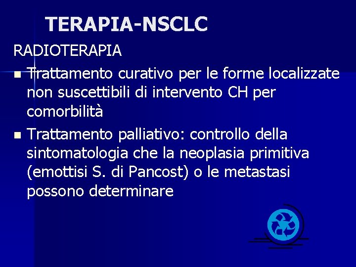 TERAPIA-NSCLC RADIOTERAPIA n Trattamento curativo per le forme localizzate non suscettibili di intervento CH