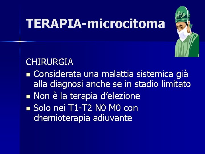 TERAPIA-microcitoma CHIRURGIA n Considerata una malattia sistemica già alla diagnosi anche se in stadio