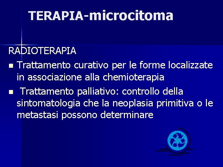 TERAPIA-microcitoma RADIOTERAPIA n Trattamento curativo per le forme localizzate in associazione alla chemioterapia n