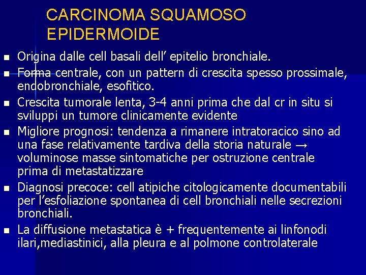 CARCINOMA SQUAMOSO EPIDERMOIDE n n n Origina dalle cell basali dell’ epitelio bronchiale. Forma