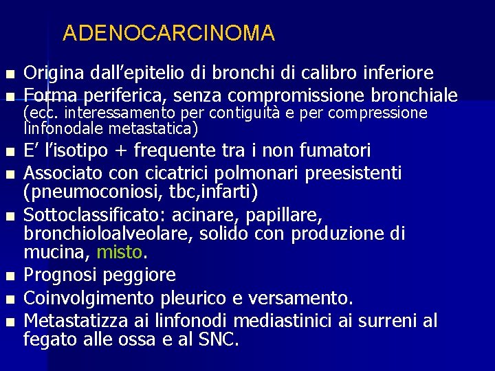 ADENOCARCINOMA n n n n Origina dall’epitelio di bronchi di calibro inferiore Forma periferica,