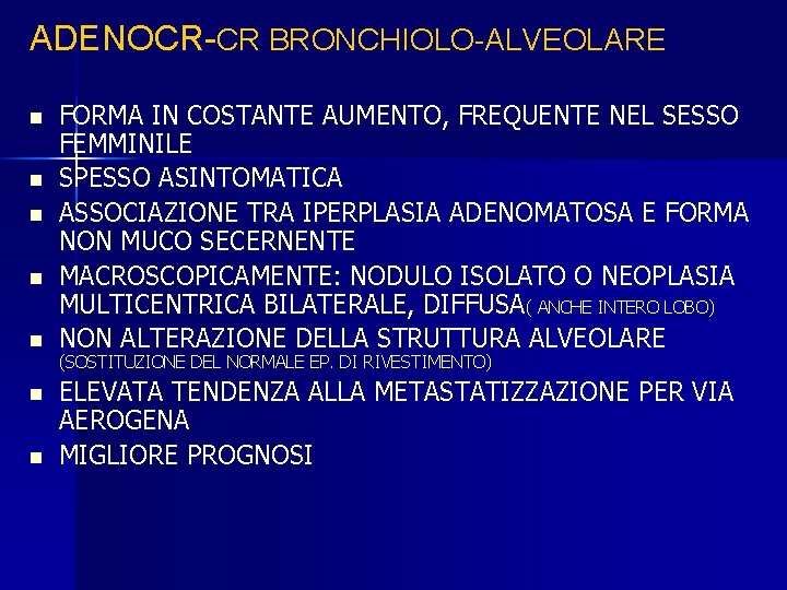 ADENOCR-CR BRONCHIOLO-ALVEOLARE n n n n FORMA IN COSTANTE AUMENTO, FREQUENTE NEL SESSO FEMMINILE