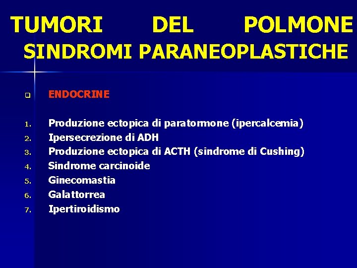 TUMORI DEL POLMONE SINDROMI PARANEOPLASTICHE q ENDOCRINE 1. Produzione ectopica di paratormone (ipercalcemia) Ipersecrezione