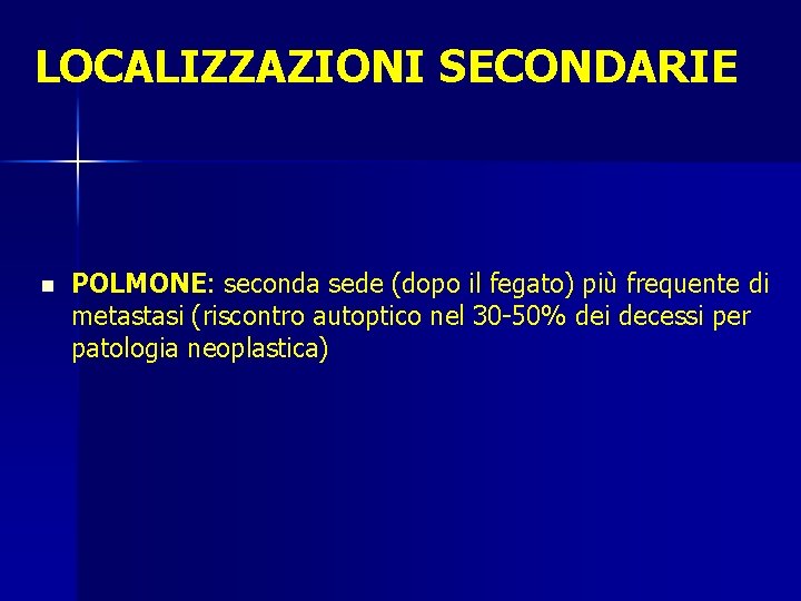 LOCALIZZAZIONI SECONDARIE n POLMONE: seconda sede (dopo il fegato) più frequente di metastasi (riscontro