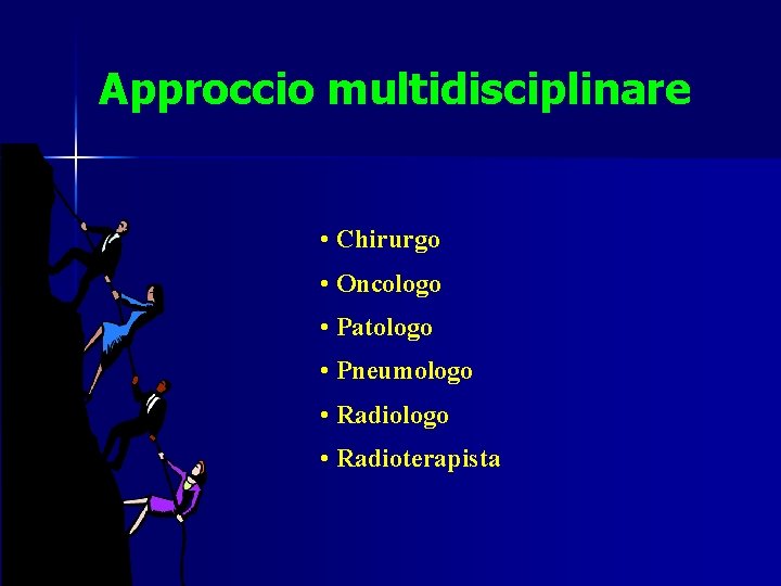 Approccio multidisciplinare • Chirurgo • Oncologo • Patologo • Pneumologo • Radioterapista 