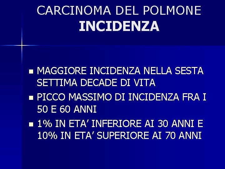 CARCINOMA DEL POLMONE INCIDENZA MAGGIORE INCIDENZA NELLA SESTA SETTIMA DECADE DI VITA n PICCO