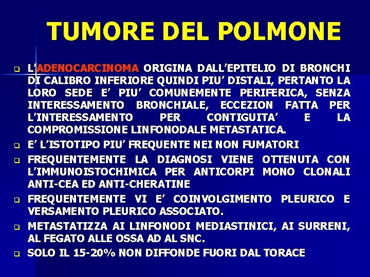 TUMORE DEL POLMONE q q q L’ADENOCARCINOMA ORIGINA DALL’EPITELIO DI BRONCHI DI CALIBRO INFERIORE