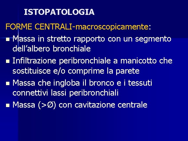 ISTOPATOLOGIA FORME CENTRALI-macroscopicamente: n Massa in stretto rapporto con un segmento dell’albero bronchiale n