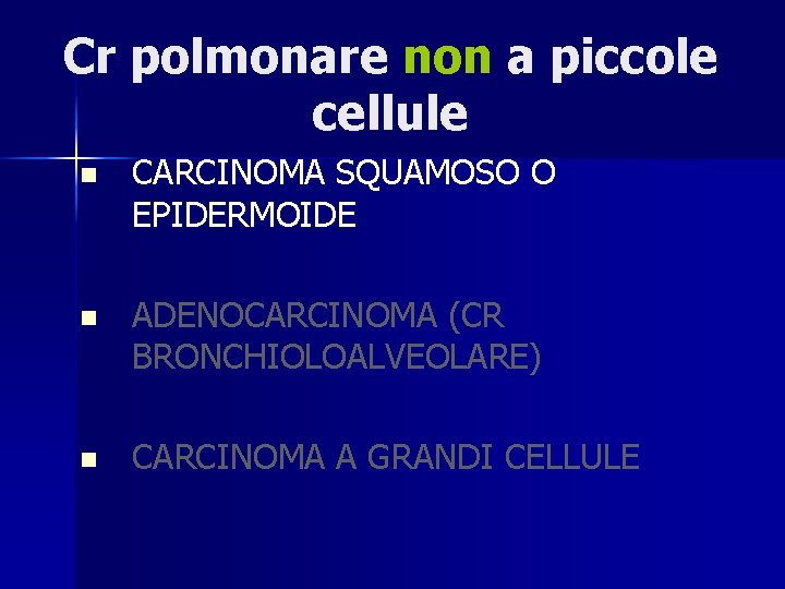 Cr polmonare non a piccole cellule n CARCINOMA SQUAMOSO O EPIDERMOIDE n ADENOCARCINOMA (CR