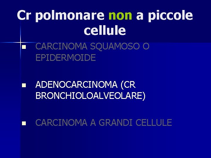 Cr polmonare non a piccole cellule n CARCINOMA SQUAMOSO O EPIDERMOIDE n ADENOCARCINOMA (CR