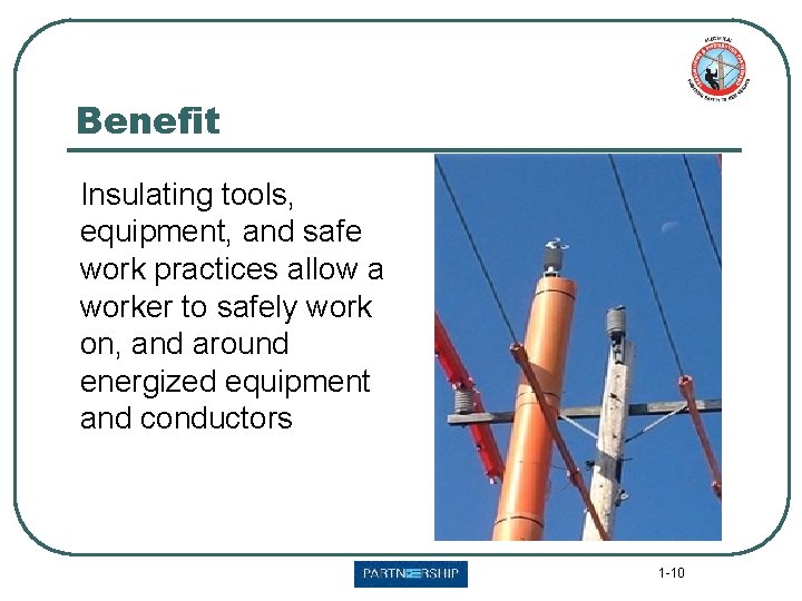 Benefit Insulating tools, equipment, and safe work practices allow a worker to safely work