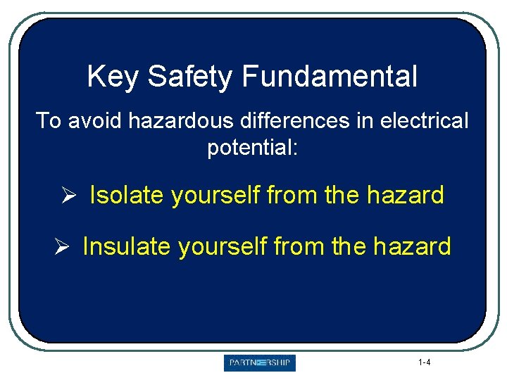 Key Safety Fundamental To avoid hazardous differences in electrical potential: Ø Isolate yourself from
