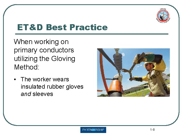 ET&D Best Practice When working on primary conductors utilizing the Gloving Method: • The