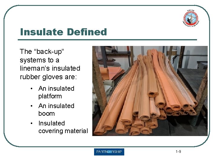 Insulate Defined The “back-up” systems to a lineman’s insulated rubber gloves are: • An