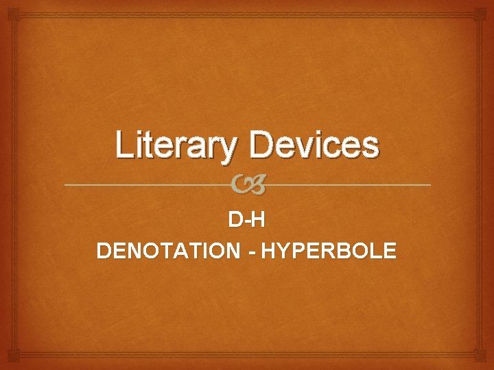 Literary Devices D-H DENOTATION - HYPERBOLE 