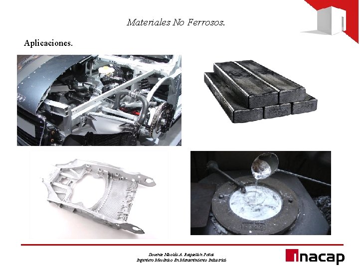Materiales No Ferrosos. Aplicaciones. Docente Nicolás A. Raquelich Pozas Ingeniero Mecánico En Mantenimiento Industrial